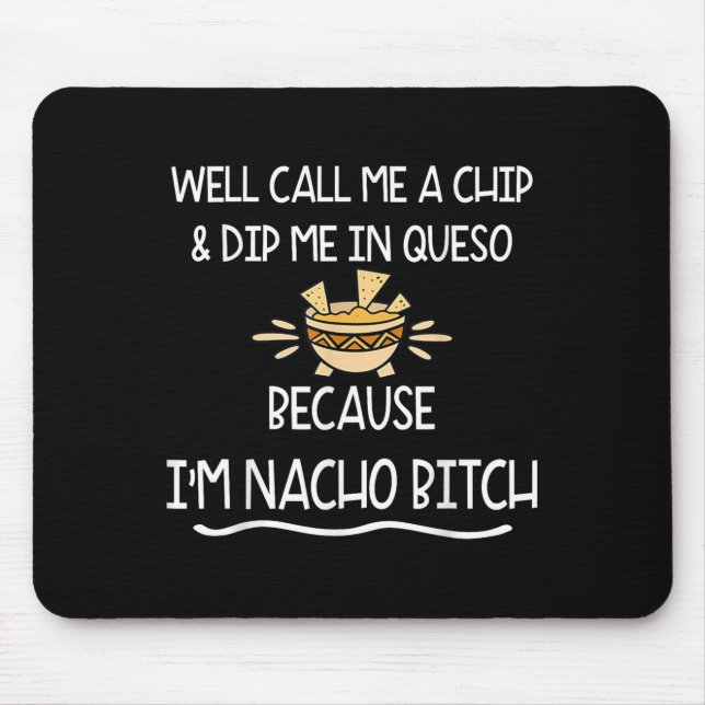 We Call Me Chip And Dip Me In Queso Because Im Nac Mouse Pad (Front)