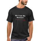 "We Can Do Better!" T-Shirt