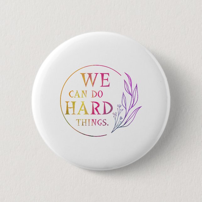We Can Do Hard Things , Design 7 6 Cm Round Badge (Front)