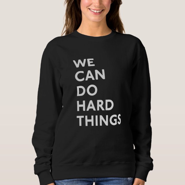 We Can Do Hard Things Sweatshirt (Front)