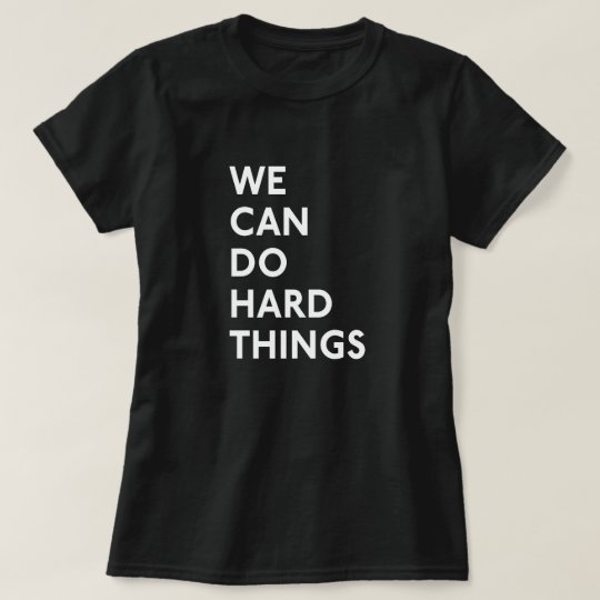 we can do hard things shirt