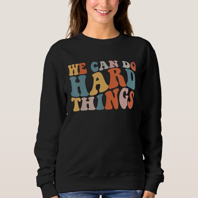 We Can Do Hard Things Teacher Inspiration Do Hard  Sweatshirt (Front)