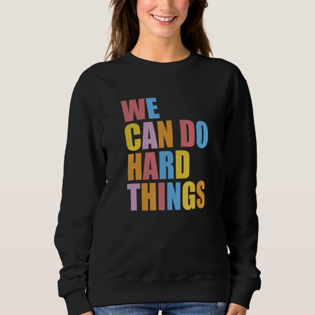 We Can Do Hard Things Teacher Inspiration Do Hard  Sweatshirt (Front)