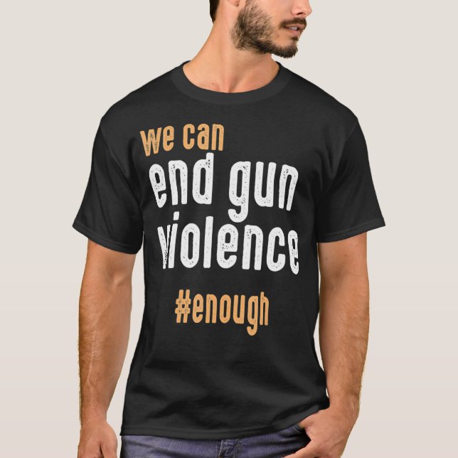 We Can End Gun Violence Enough Wear Orange T-Shirt (Front)