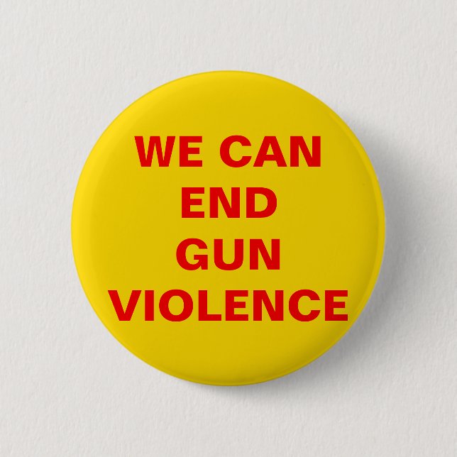 WE CAN END GUN VIOLENCE! Pro Gun Control 6 Cm Round Badge (Front)