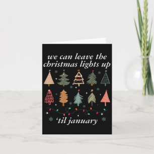 We Can Leave The Christmas Lights Up Til January U Card