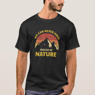 We Can Never Have Enough Of Nature Camper Saying H T-Shirt