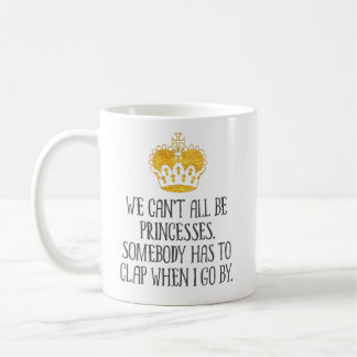 “We Can’t All Be Princesses” Funny Coffee Mug