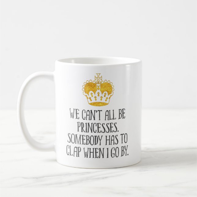 “We Can’t All Be Princesses” Funny Coffee Mug (Left)