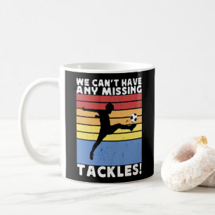 We Can’t Have Any Missing Tackles Soccer Player Coffee Mug