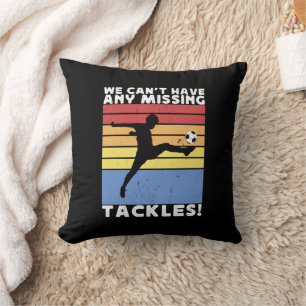 We Can’t Have Any Missing Tackles Soccer Player  Cushion