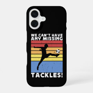 We Can’t Have Any Missing Tackles Soccer Player iPhone 16 Case