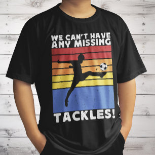 We Can’t Have Any Missing Tackles Soccer Player  T-Shirt