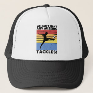 We Can’t Have Any Missing Tackles Soccer Player Trucker Hat