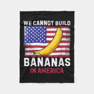We Cannot Build Bananas In America - Funny Fleece Blanket