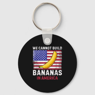 We Cannot Build Bananas In America - Funny  Key Ring
