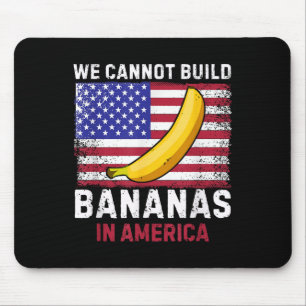 We Cannot Build Bananas In America - Funny  Mouse Pad