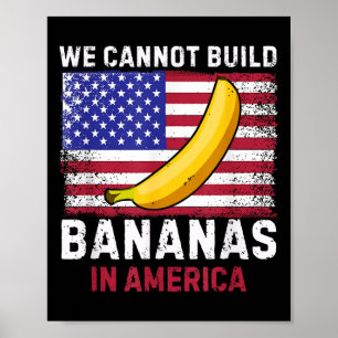 We Cannot Build Bananas In America - Funny Poster