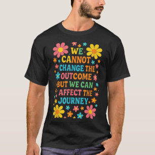 We Cannot Change The Outcome - Hosce Nurse Care  T-Shirt