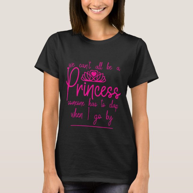 We Can't All Be A Princess - T-Shirt (Front)