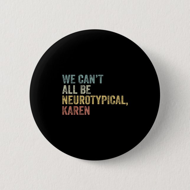 We Can't All Be Neurotycal Karen Autism  6 Cm Round Badge (Front)