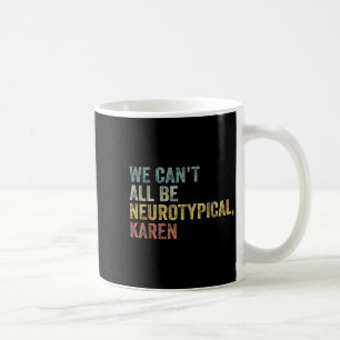 We Can't All Be Neurotycal Karen Autism  Coffee Mug