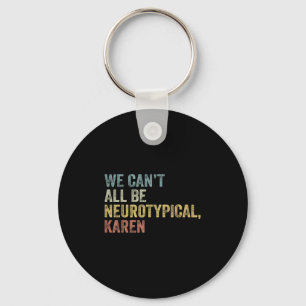 We Can't All Be Neurotycal Karen Autism Key Ring