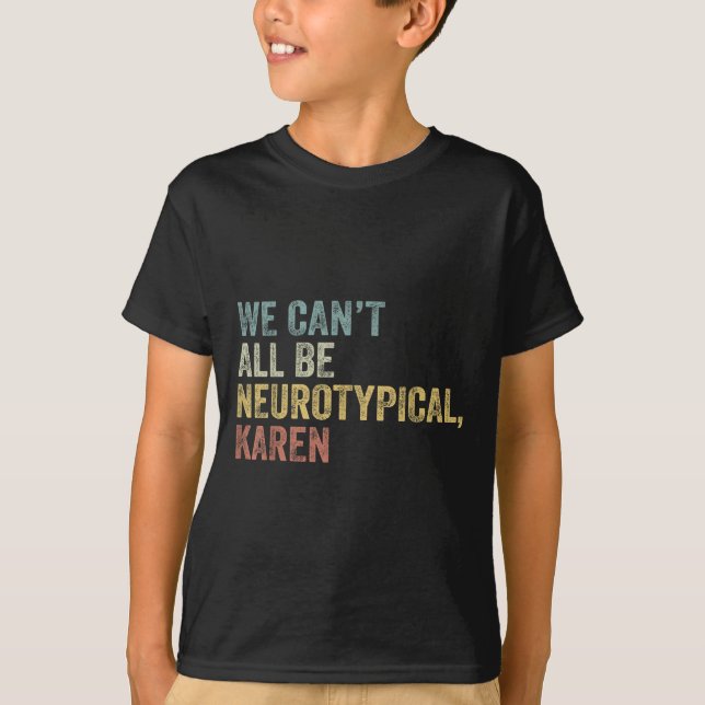 We Can't All Be Neurotycal Karen Autism  T-Shirt (Front)