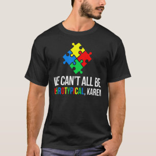 We Can't All Be Neurotypical, Karen Autistic Kids T-Shirt
