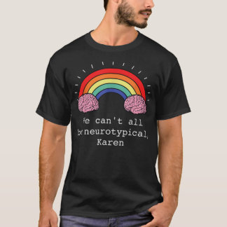 We Cant All Be Neurotypical Karen Funny Autism Awa T-Shirt