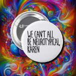 We Can't All Be Neurotypical Karen Funny Meme 6 Cm Round Badge<br><div class="desc">The 'We Can't All Be Neurotypical Karen' pin/button stands out distinctly from typical offerings in the realm of neurodiversity merchandise due to its unique and humorous design elements. While many products in this category tend to focus on promoting understanding, acceptance, and awareness in a serious or heartfelt manner, this pin/button...</div>