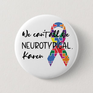 We Can't All Be Neurotypical Karen Funny Meme  But 6 Cm Round Badge