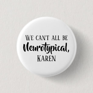 We Can't All Be Neurotypical Karen Funny Meme Butt 3 Cm Round Badge