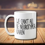 We Can't All Be Neurotypical Karen Funny Meme Coffee Mug<br><div class="desc">A funny and sarcastic saying with the words "We can't all be neurotypical,  Karen" to support neurodiversity awareness. This funny ADHD saying and funny autism meme is both humourous and sassy.</div>
