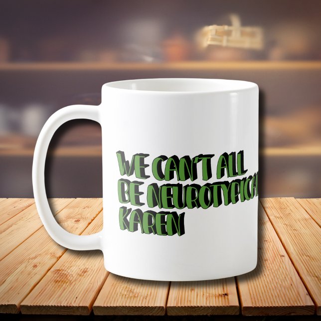 We Can't All Be Neurotypical Karen Funny Meme Coffee Mug (Creator Uploaded)