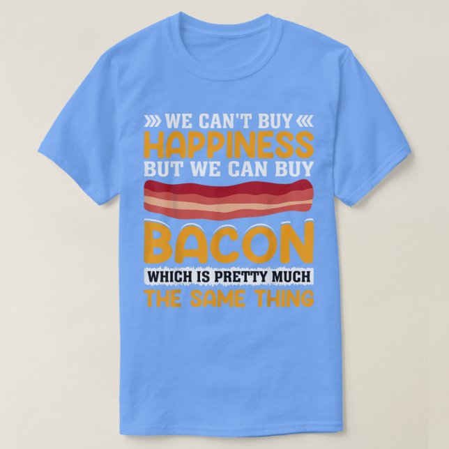We Can't Buy Happiness But We Can Buy Bacon Pig Me T-Shirt (Design Front)