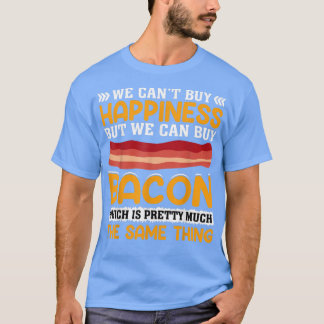 We Can't Buy Happiness But We Can Buy Bacon Pig Me T-Shirt