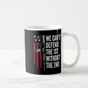 We Can't Defend The 1st Without The 2nd Amendment  Coffee Mug