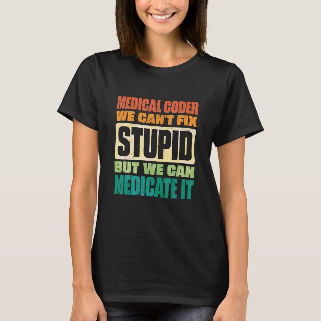 We Can't Fix Stupid But We Can Document It Medical T-Shirt (Front)