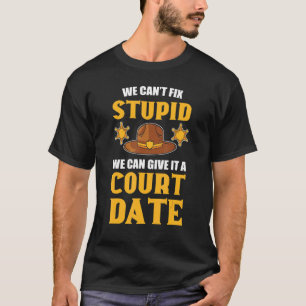 We Can't Fix Stupid  Deputy Sheriff Police Officer T-Shirt