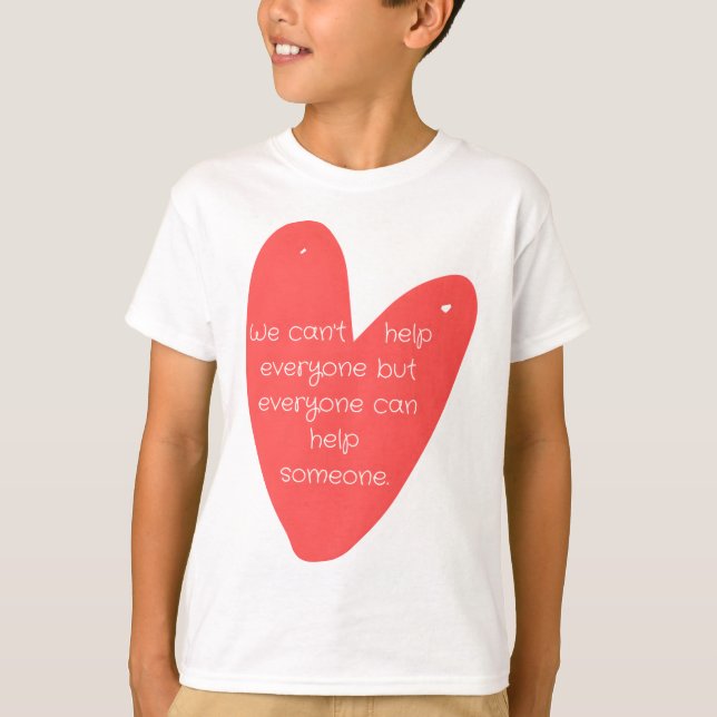 We can't help everyone but everyone can help someo T-Shirt (Front)