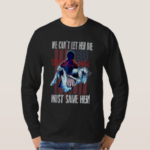 We Can't Let Her Die Must Save Her We The People L T-Shirt