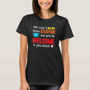 We Can't Mask Now Excited We Are Welcome You Back  T-Shirt