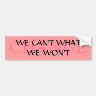 WE CAN'T WHAT, WE WON'T BUMPER STICKER