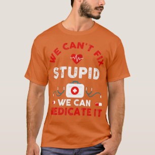 We Canx27t Fix Stupid But We Can Medicate It 2 T-Shirt