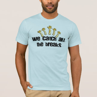 We Catch All The Breaks T-Shirt