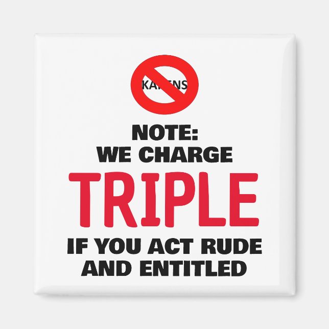 We charge triple if you act rude and entitled magnet (Front)