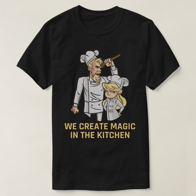 We create magic in the Kitchen Dad and Daughter co T-Shirt (Design Front)