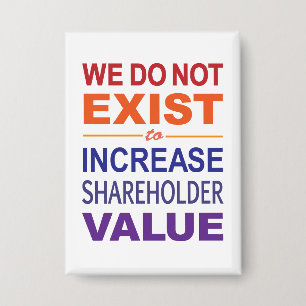 We Do Not Exist For Shareholders
