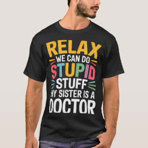 We Do Relax Can Stupid Sister Doctor T-Shirt